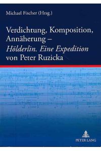 Verdichtung, Komposition, Annäherung - Hölderlin. Eine Expedition von Peter Ruzicka.
