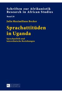 Sprachattitüden in Uganda : Sprachpolitik und interethnische Beziehungen.   - Schriften zur Afrikanistik ; Bd. 20