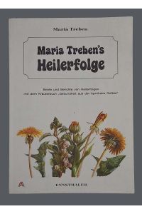 Maria Treben's Heilerfolge;  - Briefe und Berichte von Heilerfolgen mit dem Kräuterbuch Gesundheit aus der Apotheke Gottes