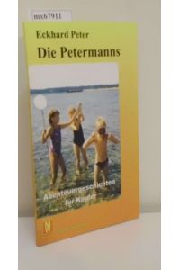 Die Petermanns  - ein Jugendbuch   [Abenteuergeschichten für Kinder] / Eckhard Peter