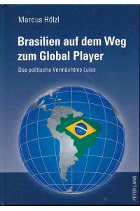 Brasilien auf dem Weg zum Global Player. Das politische Vermächtnis Lulas.