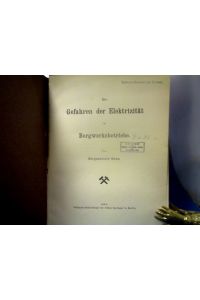 Gefahren der Elektrizität im Bergwerksbetriebe.   - =(Sonderdruck aus Glückauf, Berg- und Hüttenmännische Zeitschrift, Jahrg. 1904, Nr. 5-11.)