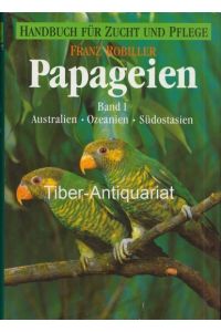 Papageien, Band 1. Australien - Ozeanien - Südostasiens.   - Hygiene, Krankheiten, Brut und Aufzucht. Handbuch für Zucht und Pflege.