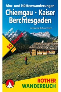 Rother Wanderbuch Alm- und Hüttenwanderungen Chiemgau - Kaiser - Berchtesgaden. 50 Touren. MIt GPS-Tracks  - Zwischen Inn und Salzach.