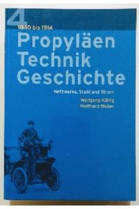 Propyläen Technik Geschichte - Band 4 : Netzwerke, Stahl und Strom 1840 bis 1914.