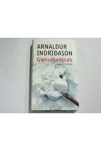 Gletschergrab : Island-Thriller / Arnaldur Indriðason. Aus dem Isländ. von Coletta Bürling und Kerstin Bürling