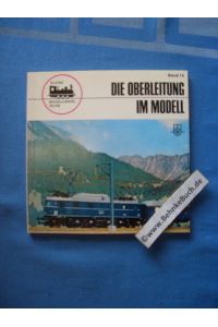 Die Oberleitung im Modell.   - Kleine Modellbahn-Reihe ; Bd. 14