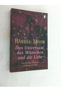 Das Universum, das Wünschen und die Liebe : eine kosmo-komische Liebesgeschichte.