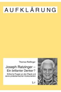 Joseph Ratzinger - Ein brillanter Denker? Kritische Fragen an den Papst und seine protestantischen Konkurrenten.