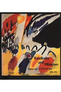 Kandinsky und München. Begegnungen und Wandlungen 1896 - 1914.