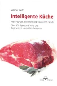 Intelligente Küche - mehr Genuss, Sicherheit und Freude mit Fleisch - über 100 Tipps und Tricks und illustriert mit zahlreichen Rezepten.