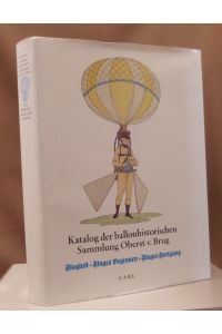 Katalog der ballonhistorischen Sammlung in der Bibliothek des Deutschen Museums. Fluglust. Fluges Beginnen. Fluges Fortgang.
