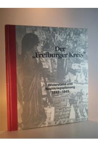 Der Freiburger Kreis. Widerstand und Nachkriegsplanung 1933 - 1945. Katalog einer Ausstellung.