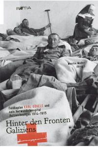 Hinter den Fronten Galiziens  - Feldkaplan Karl Gögele und sein Verwundetenspital. Aufzeichnungen 1914-1915