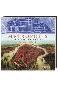Metropolis : die Stadt in Karten von Konstantinopel bis Brasília.   - Jeremy Black unter Mitwirkung von Christopher Westhorp ; aus dem Englischen von Gisella M. Vorderobermeier