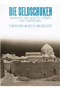 Die Seldschuken : Baukunst d. Islam in Persien u. Turkmenien.   - Dietrich Brandenburg ; Kurt Brüsehoff
