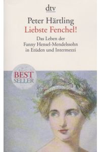 Liebste Fenchel! : das Leben der Fanny Hensel-Mendelssohn in Etüden und Intermezzi.   - Peter Härtling / dtv ; 14195