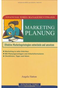 Financial Times Managementpraxis: Marketingplanung . Effektive Marketingstrategien entwickeln und (FT Managementpraxis)