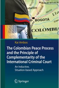 The Colombian peace process and the principle of complementarity of the International Criminal Court : an inductive, situation-based approach.