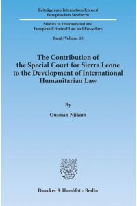The Contribution of the Special Court for Sierra Leone to the Development of International Humanitarian Law.   - (= Beiträge zum internationalen und europäischen Strafrecht ; Bd. 18).