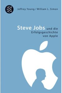 Steve Jobs und die Erfolgsgeschichte von Apple.   - Jeffrey S. Young ; William L. Simon. Aus dem Amerikan. von Charlotte Lyne / Fischer ; 17079