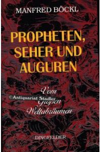 Propheten, Seher und Auguren. Vom grossen Weltabräumen. Visionäre und ihre Prophezeiungen aus Bayern, Böhmen und Österreich.