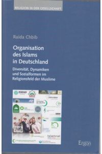Organisation des Islams in Deutschland : Diversität, Dynamiken und Sozialformen im Religionsfeld der Muslime.   - Religion in der Gesellschaft ; Band 41.