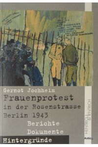 Frauenprotest in der Rosenstrasse Berlin 1943. Berichte, Dokumente, Hintergründe.