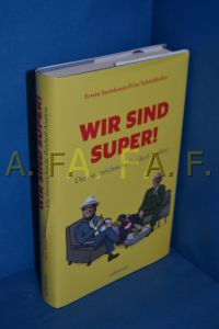 Wir sind SUPER! : Die österreichische Psycherl-Analyse / MIT WIDMUNGEN der Autoren!  - Erwin Steinhauer, Fritz Schindlecker