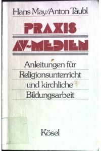 Praxis AV- Medien. Anleitungen für Religionsunterricht und krichliche Bildungsarbeit.