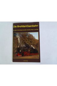 Die Brohltal-Eisenbahn. 90 Jahre Schmalspurromantik zwischen Rhein und Eifel. Ein geschichtlicher Rückblick