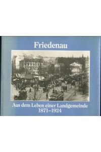 Friedenau. Aus dem Leben einer Landgemeinde 1871 - 1924. Eine Dokumentation.