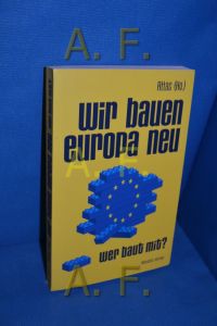 Wir bauen Europa neu. Wer baut mit? : Alternativen für eine demokratische, soziale, ökologische und friedliche EU.
