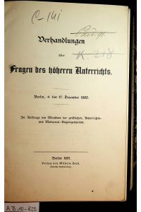 Verhandlungen über Fragen des höheren Unterrichts : Berlin, 4. bis 17. Dezember 1890 ; im Auftrage des Ministers der geistlichen, Unterrichts- und Medizinal-Angelegenheiten.