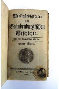 Merkwürdigkeiten zur Brandenburgischen Geschichte. Aus dem Französischen übersetzt. 1. und 2. Teil. Gebunden in 1 Band