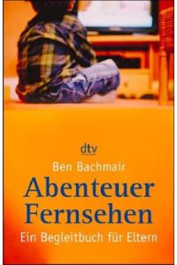 Abenteuer Fernsehen : ein Begleitbuch für Eltern.   - Ben Bachmair / dtv ; 36243