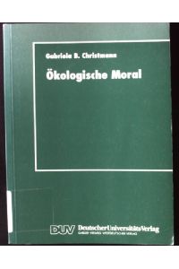 Ökologische Moral : zur kommunikativen Konstruktion und Rekonstruktion umweltschützerischer Moralvorstellungen.   - DUV : Sozialwissenschaft