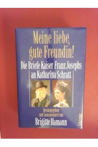Meine liebe, gute Freundin  - Die Briefe Kaiser Franz Josephs an Katharina Schratt