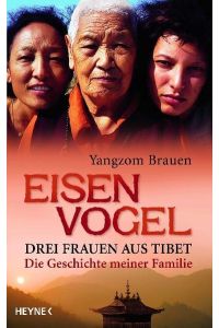 Eisenvogel: Drei Frauen aus Tibet - Die Geschichte meiner Familie