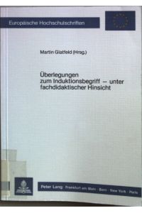 Überlegungen zum Induktionsbegriff - unter fachdidaktischer Hinsicht.   - Europäische Hochschulschriften / Reihe 11 / Pädagogik ; Bd. 287