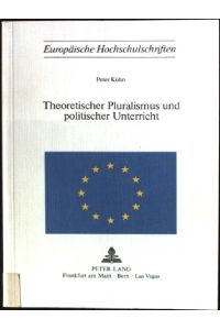 Theoretischer Pluralismus und politischer Unterricht.   - Europäische Hochschulschriften / Reihe 11 / Pädagogik ; Bd. 48