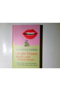Single-Frauen dürfen viele Frösche küssen : Liebe, Frust und Sinnlichkeit in den Solo-Phasen des Lebens.   - Christine Janson