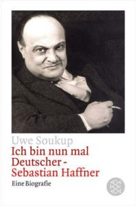 Ich bin nun mal Deutscher : Sebastian Haffner ; eine Biographie.   - Uwe Soukup