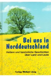 Bei uns in Norddeutschland.   - Heitere und besinnliche Geschichten über Land und Leute.
