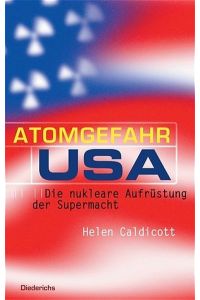 Atomgefahr USA : die nukleare Aufrüstung der Supermacht / Helen Caldicott. Aus dem Engl. von Andrea Panster / Diederichs