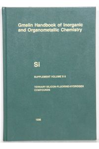 Gmelin Handbook of Inorganic and Organometallic Chemistry. (Handbuch der anorganischen Chemie). 8th edition. Si Silicon, Supplement Volume B 8: Ternary Silicon-Fluorine-Hydrogen Compounds. 16 Illustrations. By Werner Behrendt a. o.