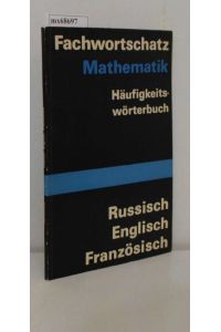 Fachwortschatz Mathematik  - Häufigkeitswörterbuch   russ., engl., franz. / [Mitarb.: Heidrun Krug   Karin Leube]