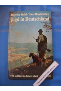 Jagd in Deutschland : Wild u. Jäger im Industrieland. - Dietrich Stahl ; Hans Bibelriether.