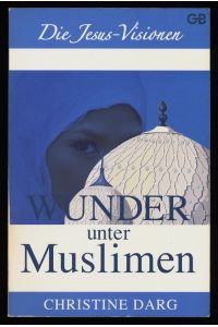 Wunder unter Muslimen : Die Jesus-Visionen.