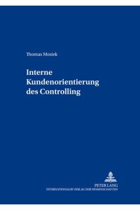 Interne Kundenorientierung des Controlling / Thomas Mosiek / Beiträge zum Controlling ; Bd. 4